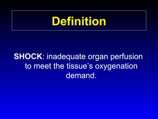Definition
SHOCK: inadequate organ perfusion
to meet the tissue’s oxygenation
demand.

 