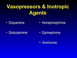 Vasopressors & Inotropic
Agents
• Dopamine

• Norepinephrine

• Dobutamine

• Epinephrine
• Amrinone

 