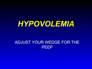 HYPOVOLEMIA
ADJUST YOUR WEDGE FOR THE
PEEP

 