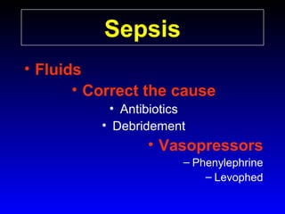 Sepsis
• Fluids
• Correct the cause
• Antibiotics
• Debridement

• Vasopressors
– Phenylephrine
– Levophed

 