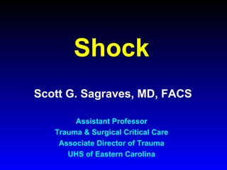 Shock
Scott G. Sagraves, MD, FACS
Assistant Professor
Trauma & Surgical Critical Care
Associate Director of Trauma
UHS of Eastern Carolina

 