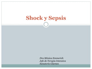 Shock y Sepsis
Dra Mónica Emmerich
Jefe de Terapia Intensiva
Sanatorio Güemes
 