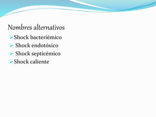 Nombres alternativos
Shock bacteriémico
 Shock endotóxico
 Shock septicémico
Shock caliente
 