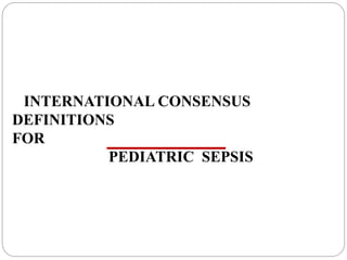 INTERNATIONAL CONSENSUS
DEFINITIONS
FOR
PEDIATRIC SEPSIS
 