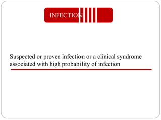 Suspected or proven infection or a clinical syndrome
associated with high probability of infection
INFECTION
 