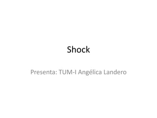 Shock
Presenta: TUM-I Angélica Landero
 