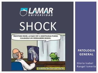 PATOLOGIA
GENERAL
Gloria Isabel
Rangel Ismerio
SHOCK
 