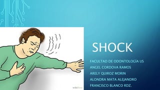 SHOCK
FACULTAD DE ODONTOLOGÍA US
ANGEL CORDOVA RAMOS
ARELY QUIROZ MORIN
ALONDRA MATA ALEJANDRO
FRANCISCO BLANCO RDZ.
 