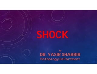 SHOCK
By
DR. YASIR SHABBIR
Pathology DePartment
 