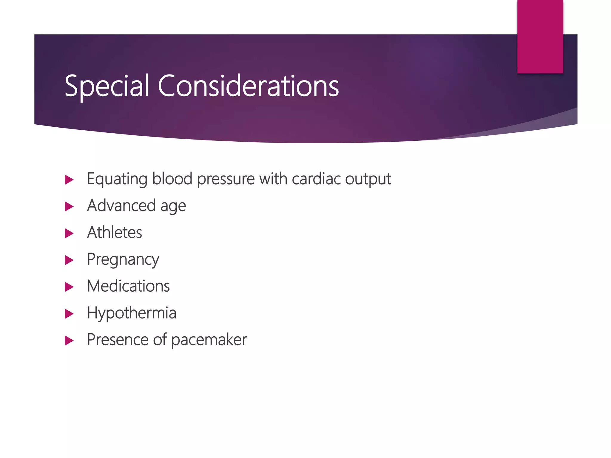 Special Considerations
 Equating blood pressure with cardiac output
 Advanced age
 Athletes
 Pregnancy
 Medications
 Hypothermia
 Presence of pacemaker
 