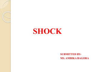SHOCK
SUBMITTED BY-
MS. AMBIKA BAGORA
 