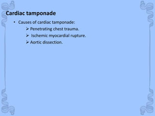 Shock
Cardiac tamponade
• Causes of cardiac tamponade:
 Penetrating chest trauma.
 Ischemic myocardial rupture.
 Aortic dissection.
 