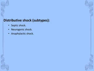 Shock
Distributive shock (subtypes):
• Septic shock.
• Neurogenic shock.
• Anaphylactic shock.
 