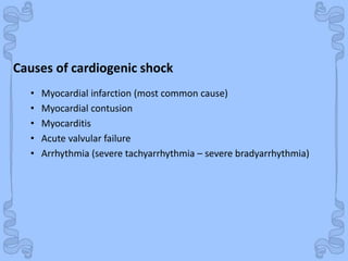 Shock
Causes of cardiogenic shock
• Myocardial infarction (most common cause)
• Myocardial contusion
• Myocarditis
• Acute valvular failure
• Arrhythmia (severe tachyarrhythmia – severe bradyarrhythmia)
 