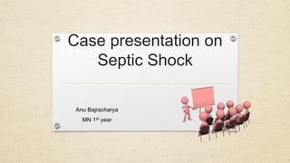 Case presentation on
Septic Shock
Anu Bajracharya
MN 1st year
 