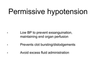 Permissive hypotension
• Low BP to prevent exsanguination,
maintaining end organ perfusion
• Prevents clot bursting/dislodgements
• Avoid excess fluid administration
 