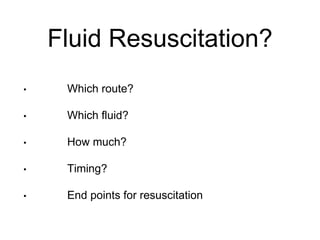 Fluid Resuscitation?
• Which route?
• Which fluid?
• How much?
• Timing?
• End points for resuscitation
 