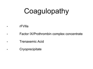 Coagulopathy
• rFVIIa
• Factor IX/Prothrombin complex concentrate
• Trenaxemic Acid
• Cryoprecipitate
 