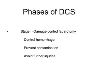 Phases of DCS
• Stage II-Damage control laparotomy
• Control hemorrhage
• Prevent contamination
• Avoid further injuries
 