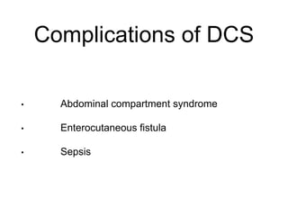Complications of DCS
• Abdominal compartment syndrome
• Enterocutaneous fistula
• Sepsis
 