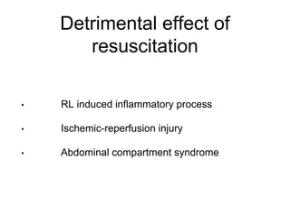 Detrimental effect of
resuscitation
• RL induced inflammatory process
• Ischemic-reperfusion injury
• Abdominal compartment syndrome
 