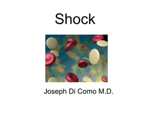 Shock
Joseph Di Como M.D.
 