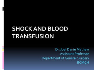 SHOCK AND BLOOD
TRANSFUSION
Dr. Joel Danie Mathew
Assistant Professor
Department of General Surgery
BCMCH
 