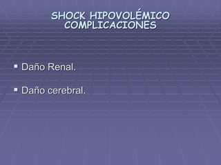 SHOCK HIPOVOLÉMICO
COMPLICACIONES
 Daño Renal.
 Daño cerebral.
 