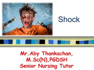 Shock
Mr.Aby Thankachan,
M.Sc(N),PGDSH
Senior Nursing Tutor
 
