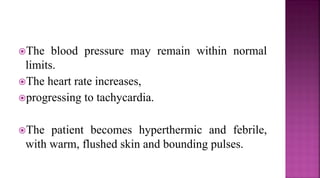 The blood pressure may remain within normal
limits.
The heart rate increases,
progressing to tachycardia.
The patient becomes hyperthermic and febrile,
with warm, flushed skin and bounding pulses.
 