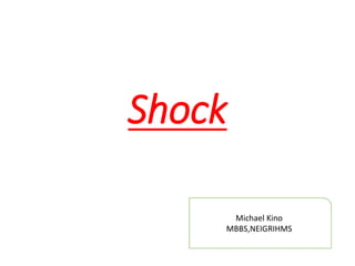 Shock Management
Shock
Michael Kino
MBBS,NEIGRIHMS
 