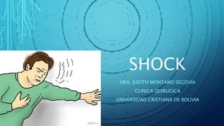 SHOCK
DRA. JUDITH MONTAÑO SEGOVIA
CLINICA QUIRUGICA
UNIVERSIDAD CRISTIANA DE BOLIVIA
 