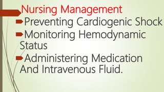 Nursing Management
Preventing Cardiogenic Shock
Monitoring Hemodynamic
Status
Administering Medication
And Intravenous Fluid.
 