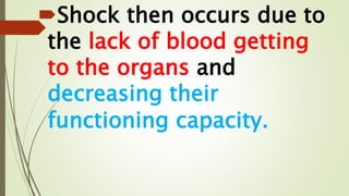 Shock then occurs due to
the lack of blood getting
to the organs and
decreasing their
functioning capacity.
 