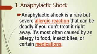 1. Anaphylactic Shock
Anaphylactic shock is a rare but
severe allergic reaction that can be
deadly if you don't treat it right
away. It's most often caused by an
allergy to food, insect bites, or
certain medications.
 
