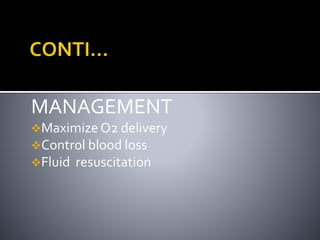 MANAGEMENT
MaximizeO2 delivery
Control blood loss
Fluid resuscitation
 