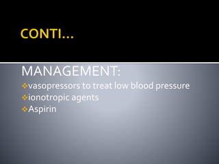 MANAGEMENT:
vasopressors to treat low blood pressure
ionotropic agents
Aspirin
 