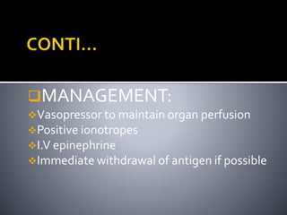 MANAGEMENT:
Vasopressor to maintain organ perfusion
Positive ionotropes
I.V epinephrine
Immediate withdrawal of antigen if possible
 