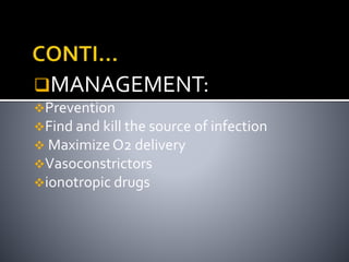 MANAGEMENT:
Prevention
Find and kill the source of infection
 MaximizeO2 delivery
Vasoconstrictors
ionotropic drugs
 