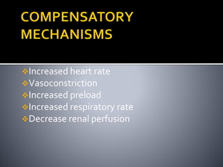 Increased heart rate
Vasoconstriction
Increased preload
Increased respiratory rate
Decrease renal perfusion
 
