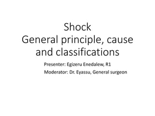 Shock
General principle, cause
and classifications
Presenter: Egizeru Enedalew, R1
Moderator: Dr. Eyassu, General surgeon
 