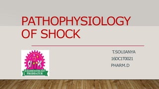 PATHOPHYSIOLOGY
OF SHOCK
T
.SOUJANYA
16DC1T0021
PHARM.D
 