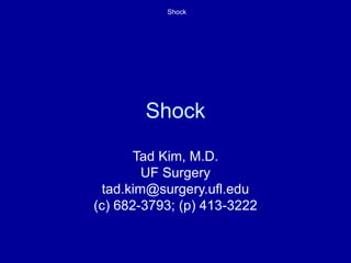 Shock
Shock
Tad Kim, M.D.
UF Surgery
tad.kim@surgery.ufl.edu
(c) 682-3793; (p) 413-3222
 