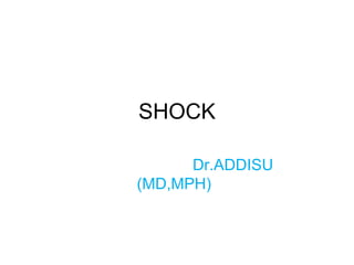 SHOCK
Dr.ADDISU
(MD,MPH)
 