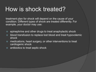 How is shock treated?
treatment plan for shock will depend on the cause of your
condition. Different types of shock are tr...