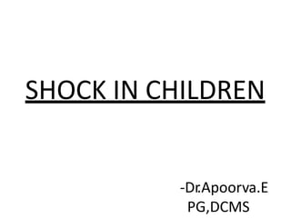 SHOCK IN CHILDREN
-Dr
.Apoorva.E
PG,DCMS
 