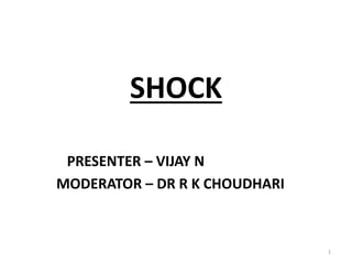 SHOCK
PRESENTER – VIJAY N
MODERATOR – DR R K CHOUDHARI
1
 