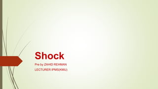 Shock
Pre by ZAHID REHMAN
LECTURER IPMS(KMU)
 
