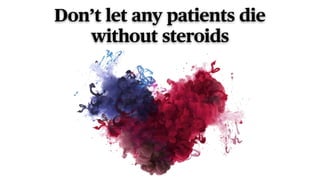 Don’t let any patients die
without steroids
 