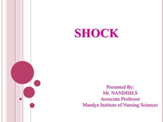 SHOCK
Presented By:
Mr. NANDISH.S
Associate Professor
Mandya Institute of Nursing Sciences
 